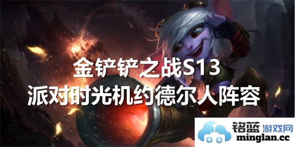 《金铲铲之战S13派对时光机约德尔人阵容搭配的深度解析及推荐》