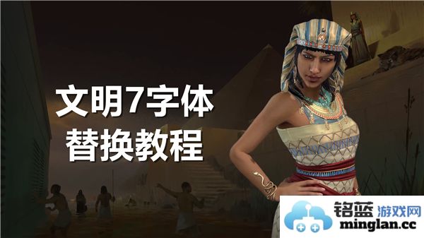 文明7换字体教程：轻松打造个性化游戏体验，畅享全新视觉盛宴