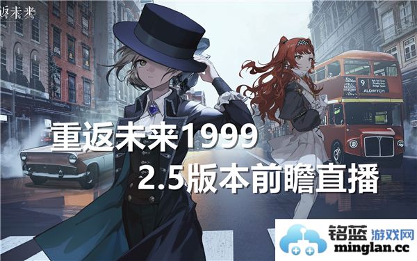 重返未来1999前瞻直播2.5版本：探索奇妙未来的奇幻旅程，何时开启？