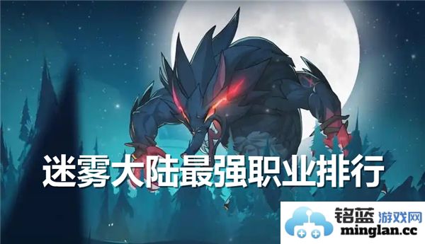迷雾大陆最强职业排行揭秘：修士、战士和猎手谁才是绝对王者？