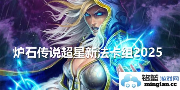 炉石传说2025超星新法卡组全新解析，勾勒智慧与策略的完美融合