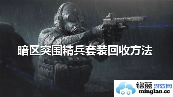 暗区突围精兵套装回收攻略，助你快速获取珍贵装备之秘笈