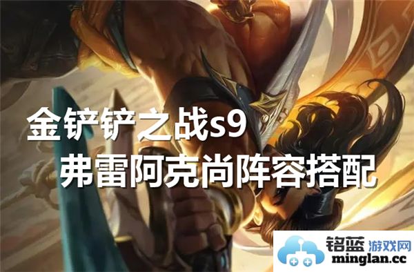 金铲铲之战S9赛季：弗雷阿克尚阵容的精妙搭配与强大策略
