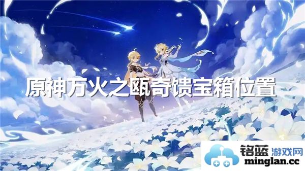 原神万火之瓯奇馈宝箱位置探秘，寻宝之旅开始了！