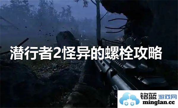 潜行者2奇特的螺栓怎么获得？潜行者2龙卷风神器解锁详细攻略