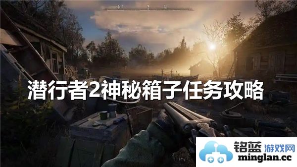 潜行者2神秘箱子任务攻略详解及通关方法分享