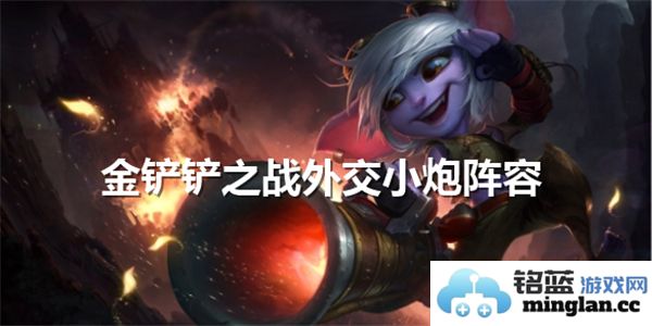 金铲铲之战中外交小炮阵容的最佳搭配与玩法建议