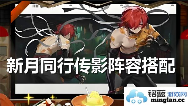 新月同行影阵角色搭配攻略与推荐指南