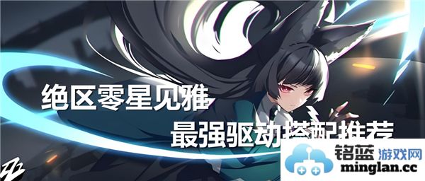 绝区零星见雅中最强驱动搭配推荐与解析