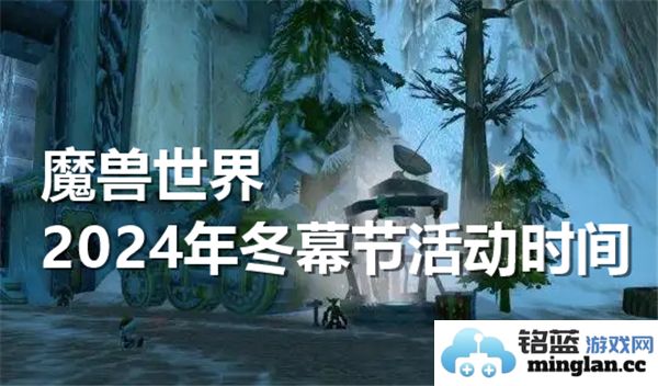 魔兽世界2024年冬幕节活动具体时间安排及相关信息