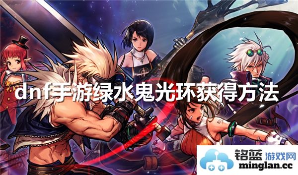 如何获取dnf手游中的绿水鬼光环，具体步骤详解