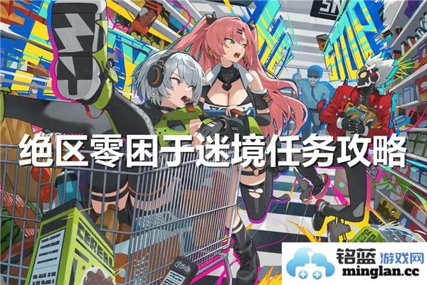 绝区零中如何顺利完成困于迷境的任务攻略与技巧分享
