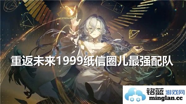 重返未来1999纸信圈儿最佳阵容配置详解与推荐