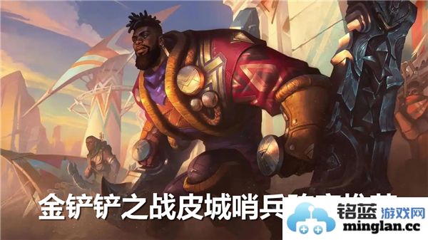 金铲铲之战皮城哨兵阵容配置建议和攻略分享