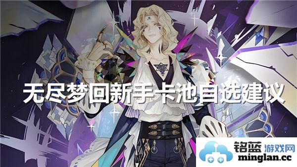 无尽梦回新手卡池自选角色选择指南与建议