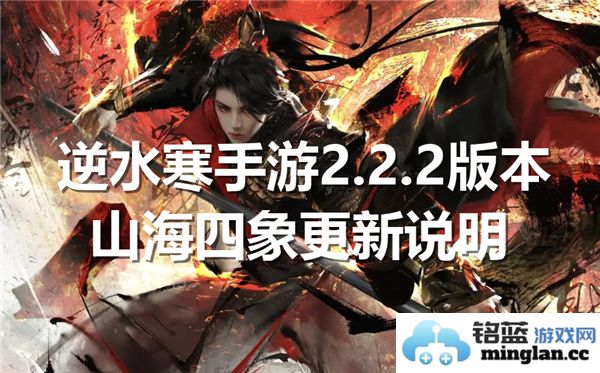 逆水寒手游2.2.2版本更新内容详解：山海四象新特性与玩法介绍