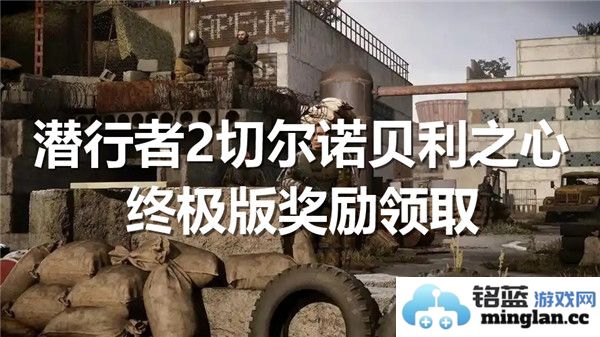 潜行者2切尔诺贝利之心终极版奖励领取方式详细指南